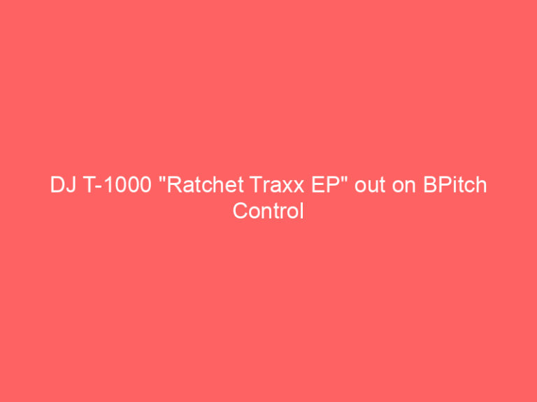 DJ T-1000 “Ratchet Traxx EP” out on BPitch Control