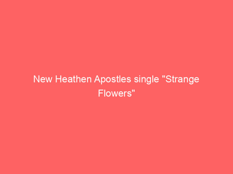 New Heathen Apostles single “Strange Flowers”