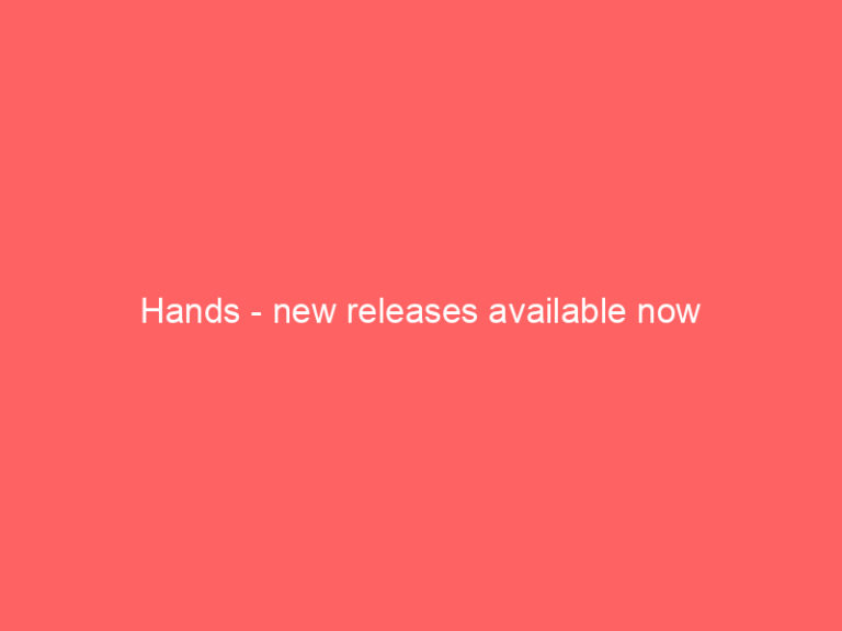 Hands – new releases available now