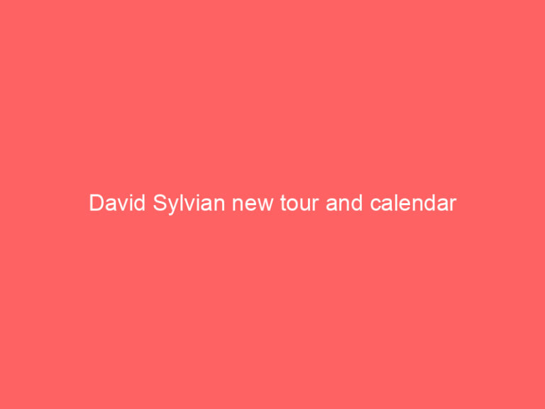 David Sylvian new tour and calendar