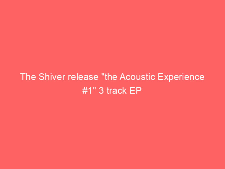The Shiver release “the Acoustic Experience #1” 3 track EP