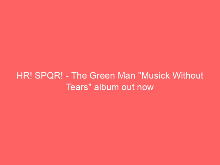 HR! SPQR! – The Green Man “Musick Without Tears” album out now